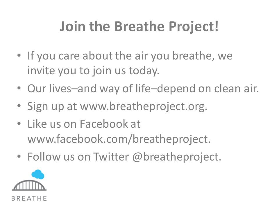 Join the Breathe Project. If you care about the air you breathe, we invite you to join us today.