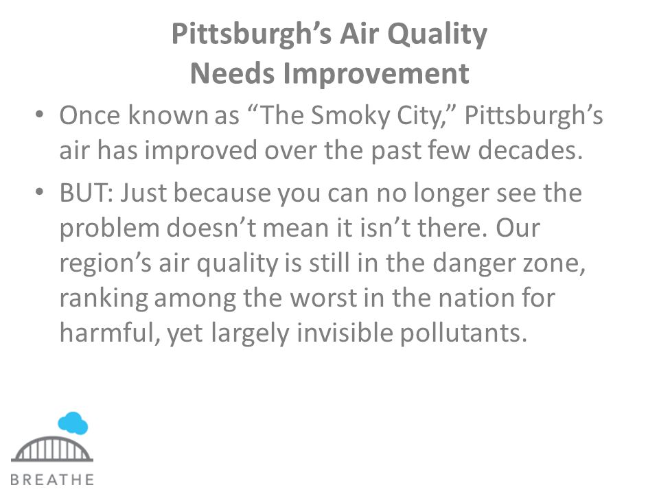 Pittsburgh’s Air Quality Needs Improvement Once known as The Smoky City, Pittsburgh’s air has improved over the past few decades.