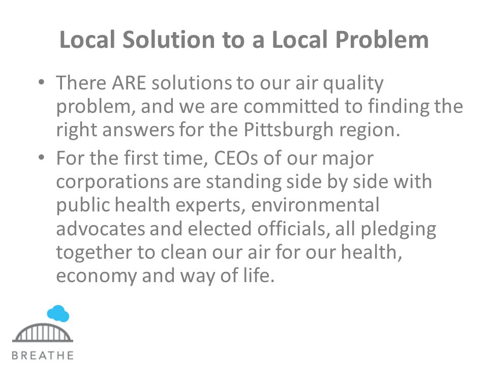 Local Solution to a Local Problem There ARE solutions to our air quality problem, and we are committed to finding the right answers for the Pittsburgh region.