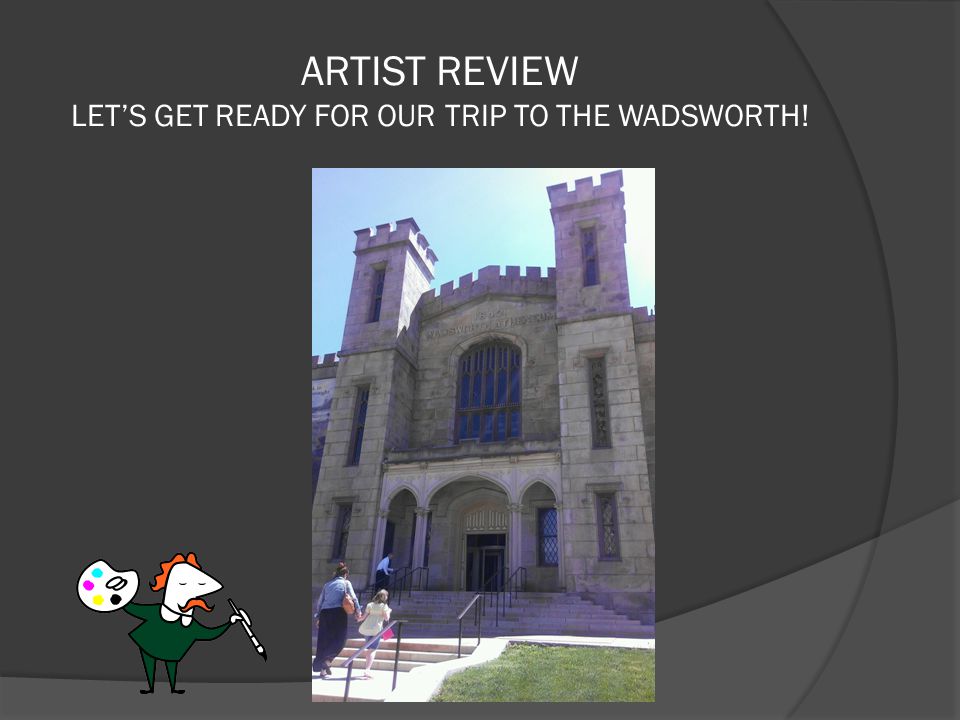 ARTIST REVIEW LET’S GET READY FOR OUR TRIP TO THE WADSWORTH!