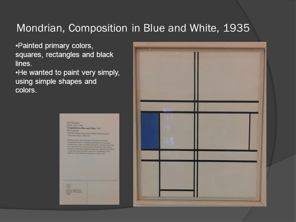 Mondrian, Composition in Blue and White, 1935 Painted primary colors, squares, rectangles and black lines.