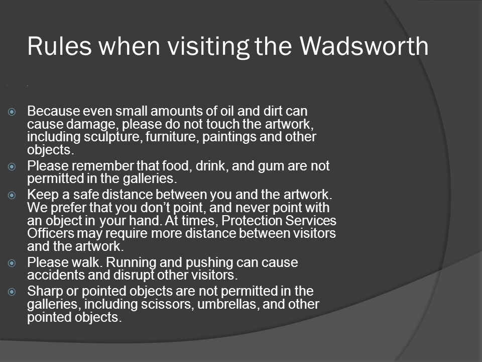 Rules when visiting the Wadsworth.