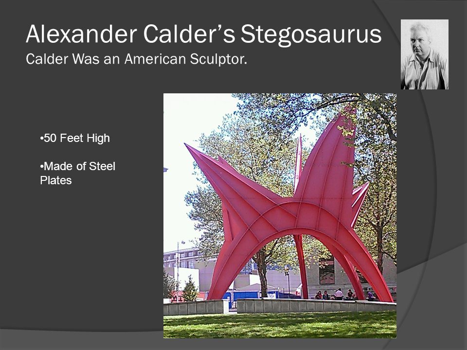 Alexander Calder’s Stegosaurus Calder Was an American Sculptor. 50 Feet High Made of Steel Plates