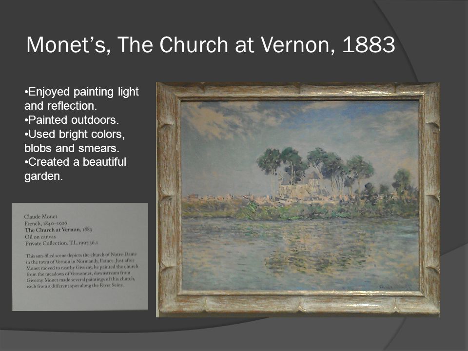 Monet’s, The Church at Vernon, 1883 Enjoyed painting light and reflection.