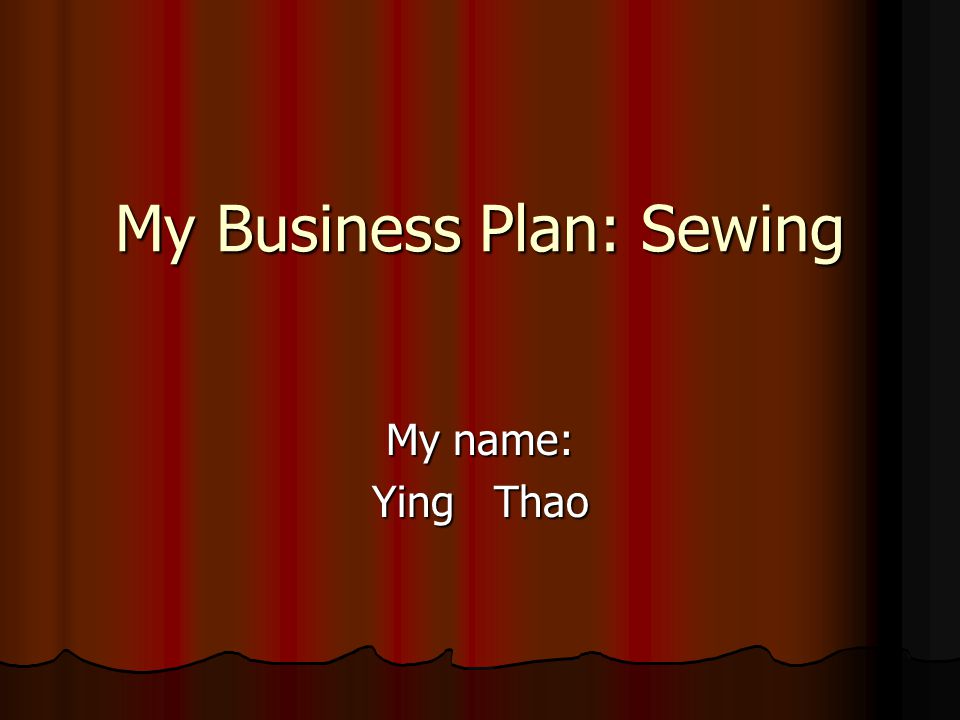 My Business Plan: Sewing My name: Ying Thao