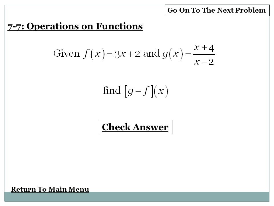 Return To Main Menu Check Answer Go On To The Next Problem 7-7: Operations on Functions