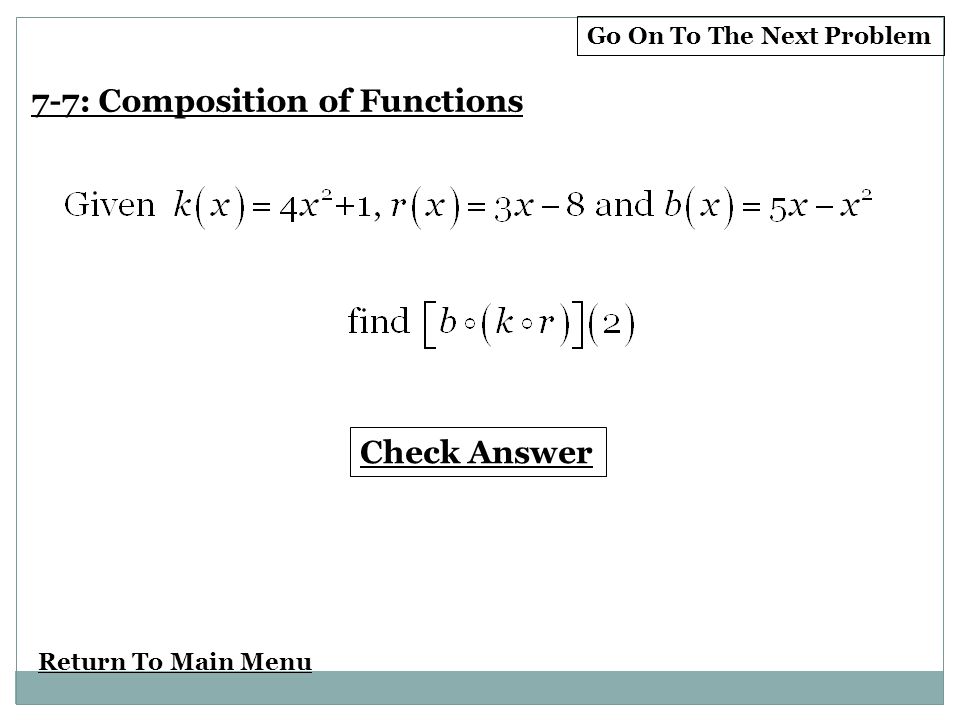 Return To Main Menu Check Answer Go On To The Next Problem 7-7: Composition of Functions