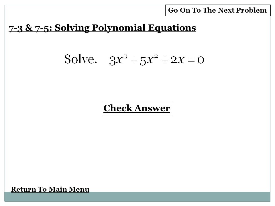 Return To Main Menu Check Answer Go On To The Next Problem 7-3 & 7-5: Solving Polynomial Equations