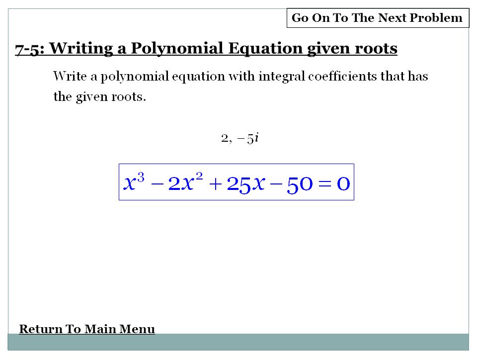 Return To Main Menu Go On To The Next Problem 7-5: Writing a Polynomial Equation given roots