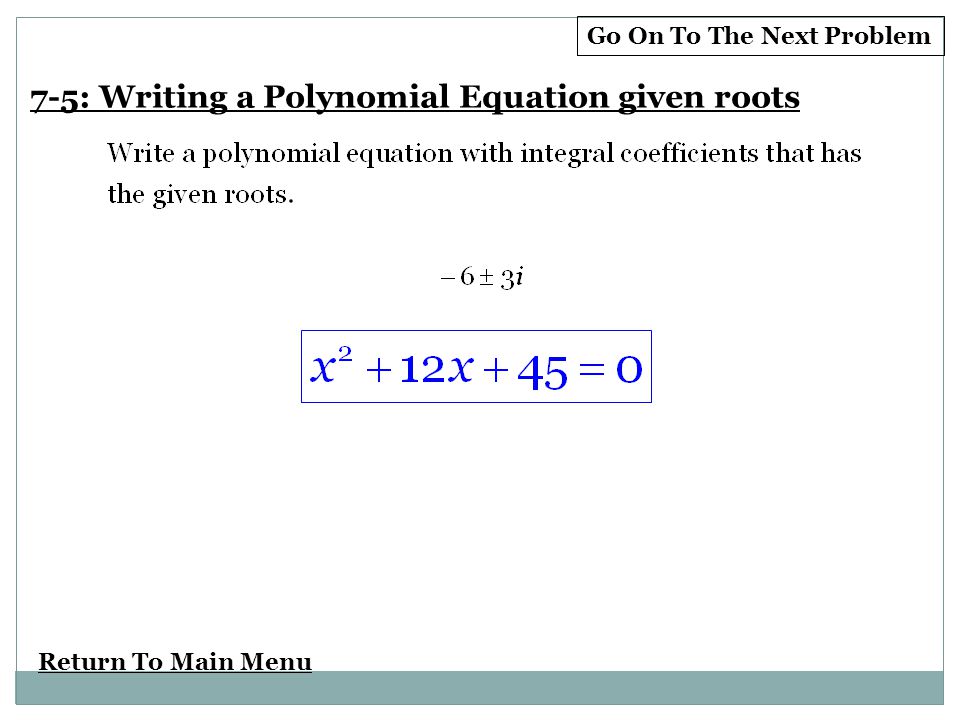 Return To Main Menu Go On To The Next Problem 7-5: Writing a Polynomial Equation given roots