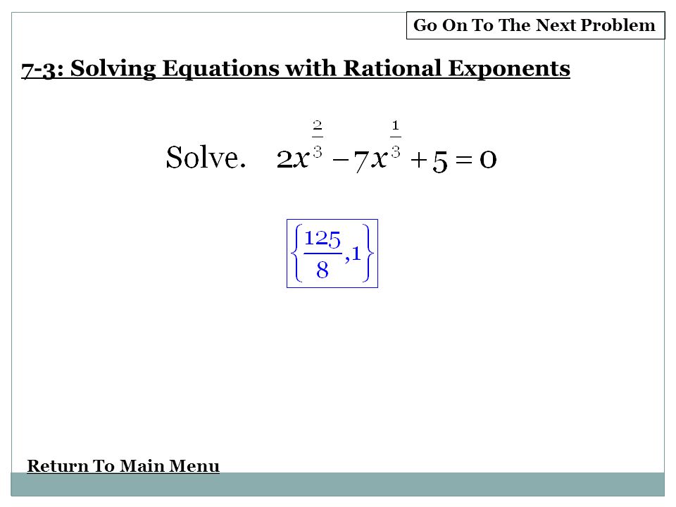 Return To Main Menu Go On To The Next Problem 7-3: Solving Equations with Rational Exponents