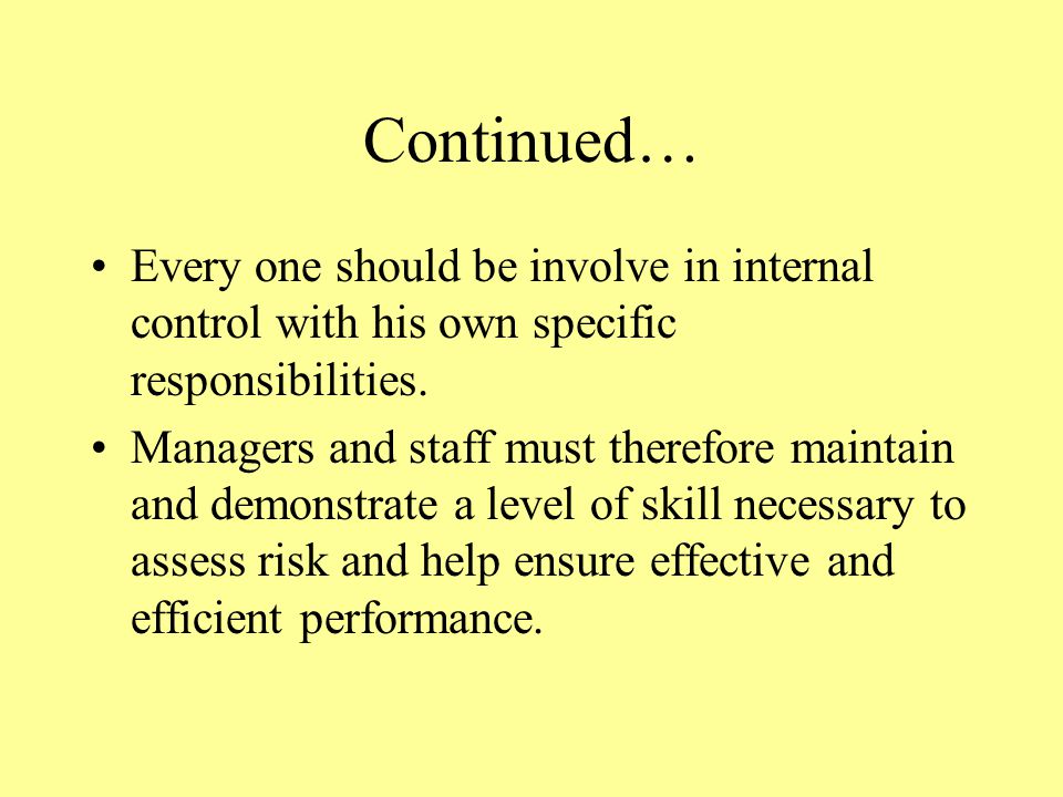 Continued… Every one should be involve in internal control with his own specific responsibilities.