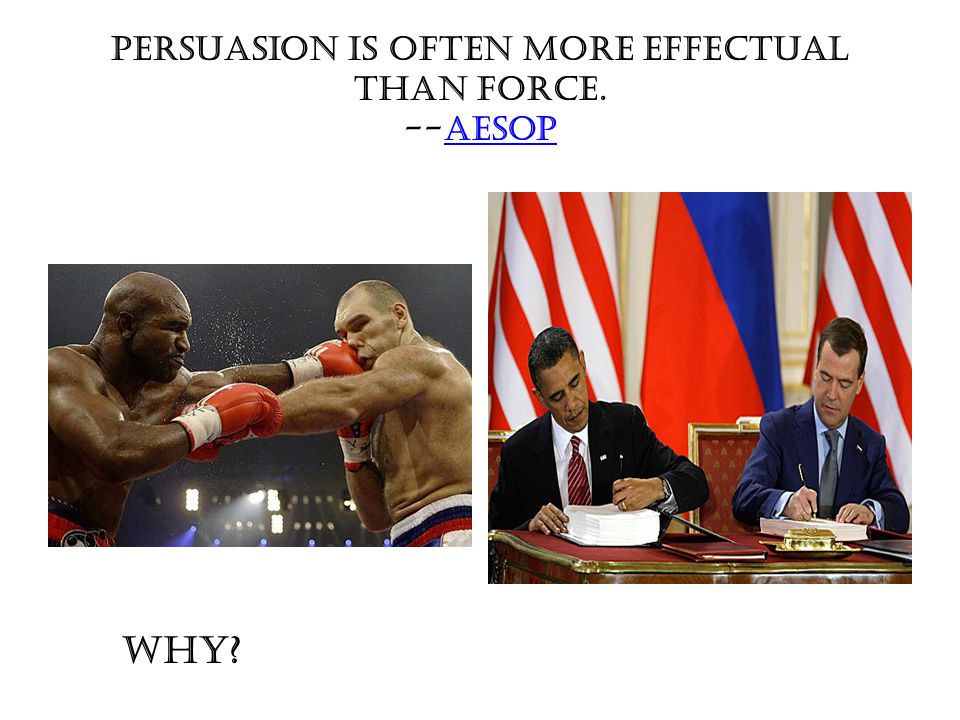 Persuasion is often more effectual than force. --AesopAesop WHY