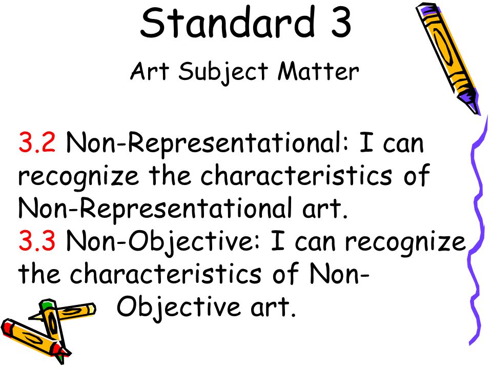 Standard 3 Art Subject Matter 3.2 Non-Representational: I can recognize the characteristics of Non-Representational art.