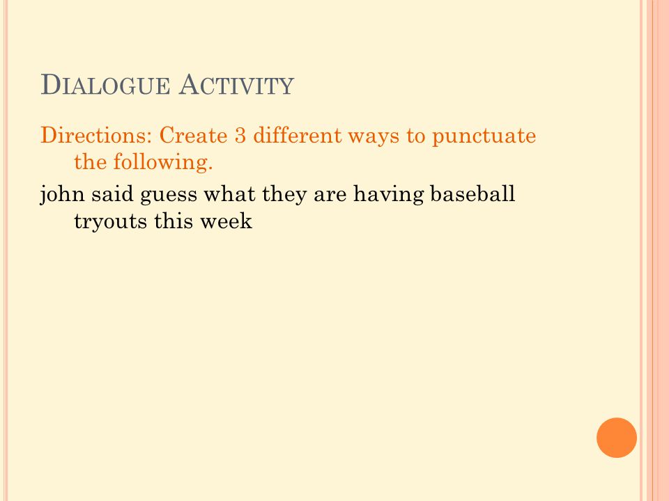 D IALOGUE A CTIVITY Directions: Create 3 different ways to punctuate the following.