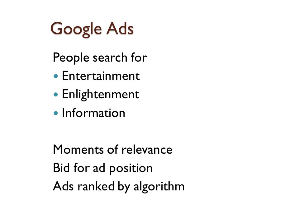 Google Ads People search for Entertainment Enlightenment Information Moments of relevance Bid for ad position Ads ranked by algorithm