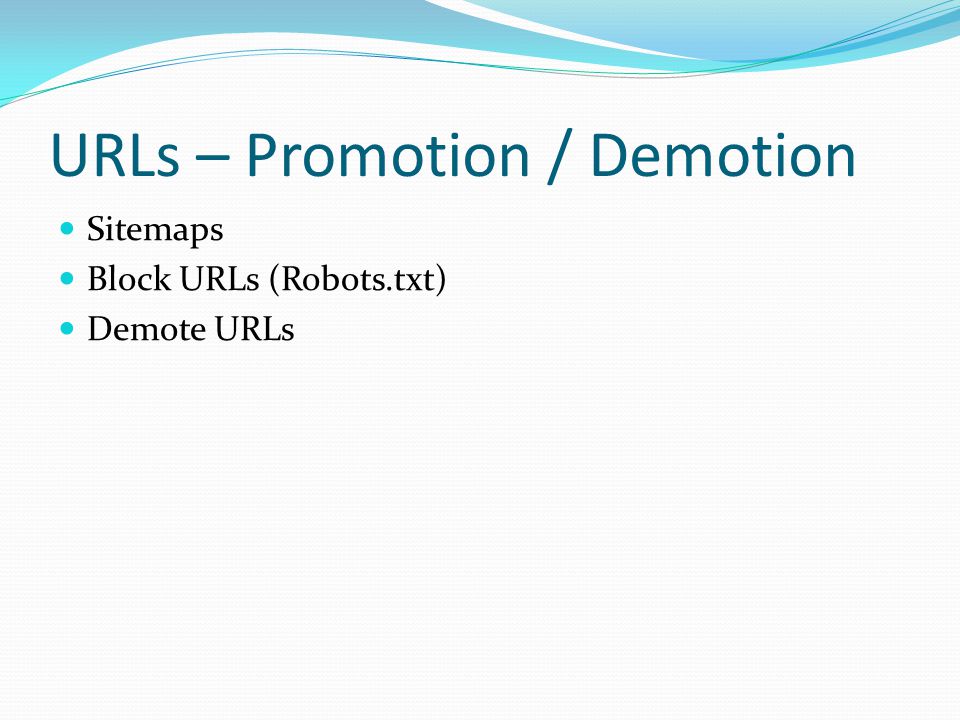 URLs – Promotion / Demotion Sitemaps Block URLs (Robots.txt) Demote URLs