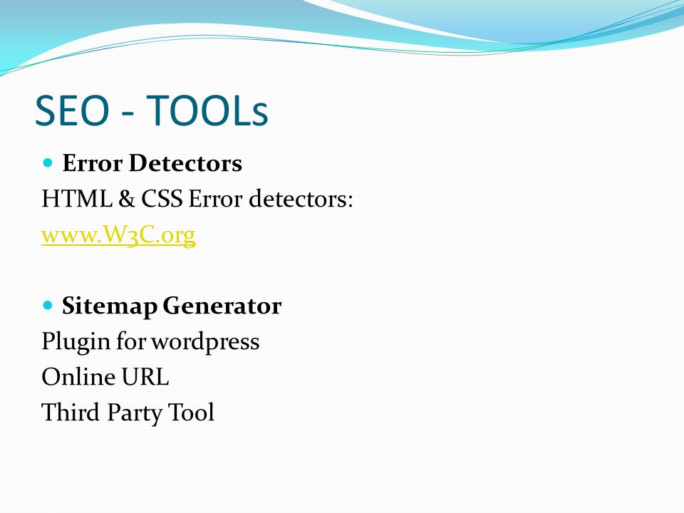 SEO - TOOLs Error Detectors HTML & CSS Error detectors:   Sitemap Generator Plugin for wordpress Online URL Third Party Tool