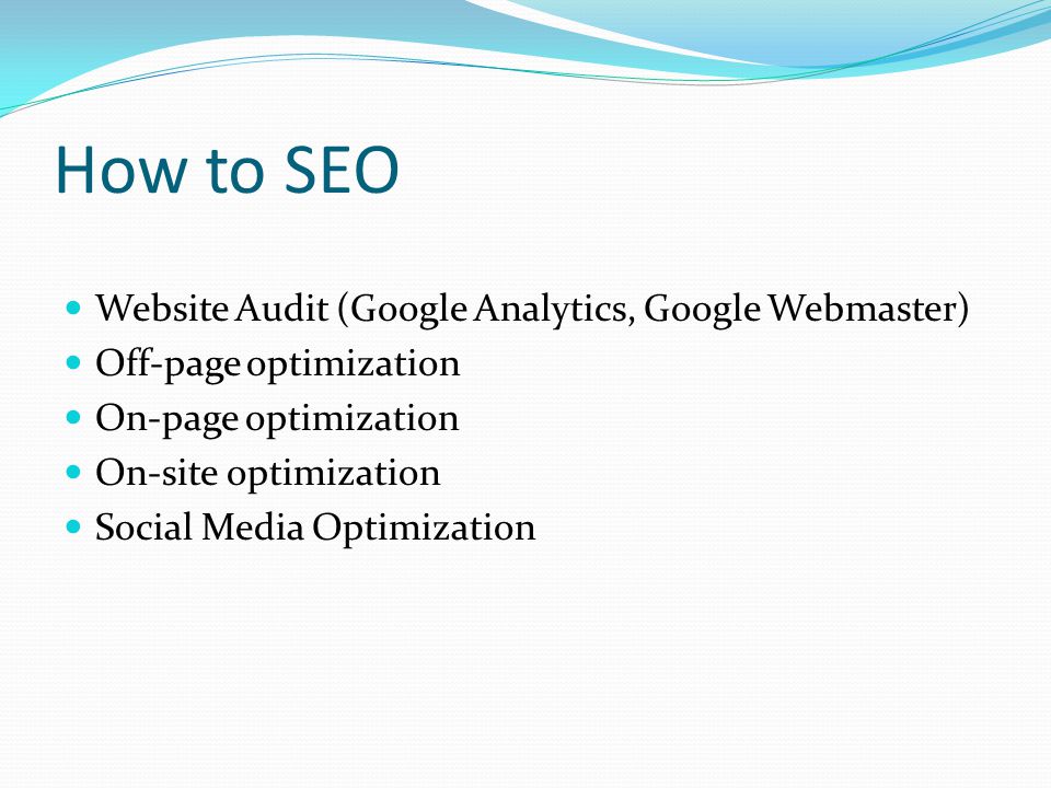 How to SEO Website Audit (Google Analytics, Google Webmaster) Off-page optimization On-page optimization On-site optimization Social Media Optimization