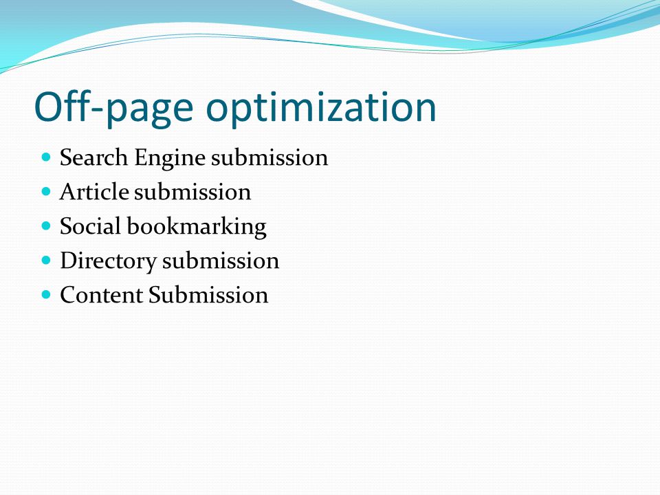 Off-page optimization Search Engine submission Article submission Social bookmarking Directory submission Content Submission