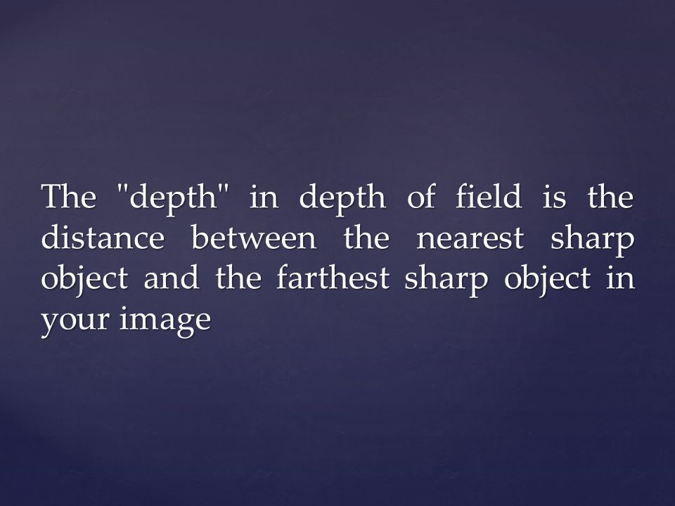 The depth in depth of field is the distance between the nearest sharp object and the farthest sharp object in your image