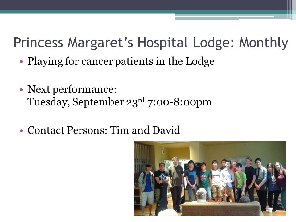 Princess Margaret’s Hospital Lodge: Monthly Playing for cancer patients in the Lodge Next performance: Tuesday, September 23 rd 7:00-8:00pm Contact Persons: Tim and David