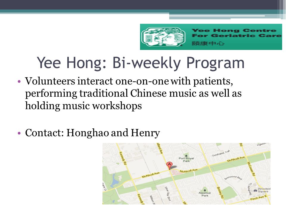 Yee Hong: Bi-weekly Program Volunteers interact one-on-one with patients, performing traditional Chinese music as well as holding music workshops Contact: Honghao and Henry