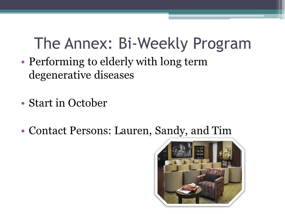 The Annex: Bi-Weekly Program Performing to elderly with long term degenerative diseases Start in October Contact Persons: Lauren, Sandy, and Tim