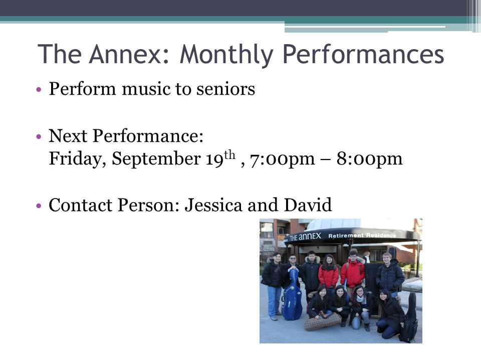Perform music to seniors Next Performance: Friday, September 19 th, 7:00pm – 8:00pm Contact Person: Jessica and David The Annex: Monthly Performances