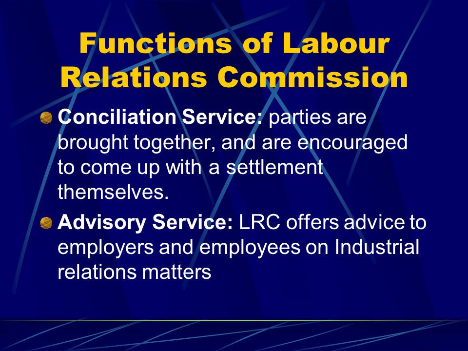 4. Conciliation: A 3 rd party eg Labour Relations Commission, brings both parties together.