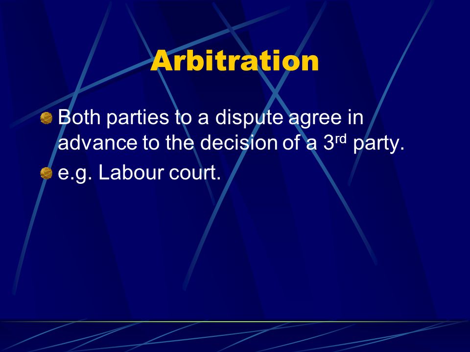Conciliation A 3 rd party/ LRC or mediator brings both sides of a dispute together and helps them find a resolution The proposal of the conciliator is not binding in industrial relations