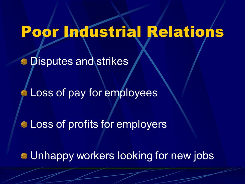 Good Industrial Relations Lead To: Discussions taking place on an ongoing basis Disputes over wages, working conditions and promotion can be settled without a strike