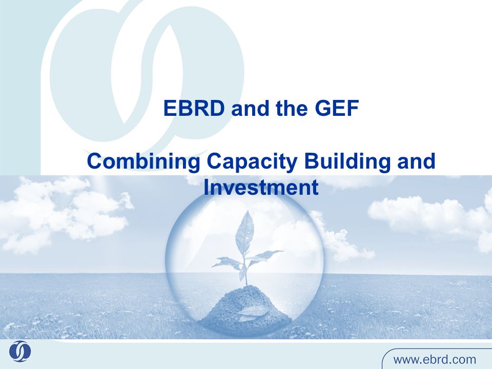 EBRD and the GEF Combining Capacity Building and Investment