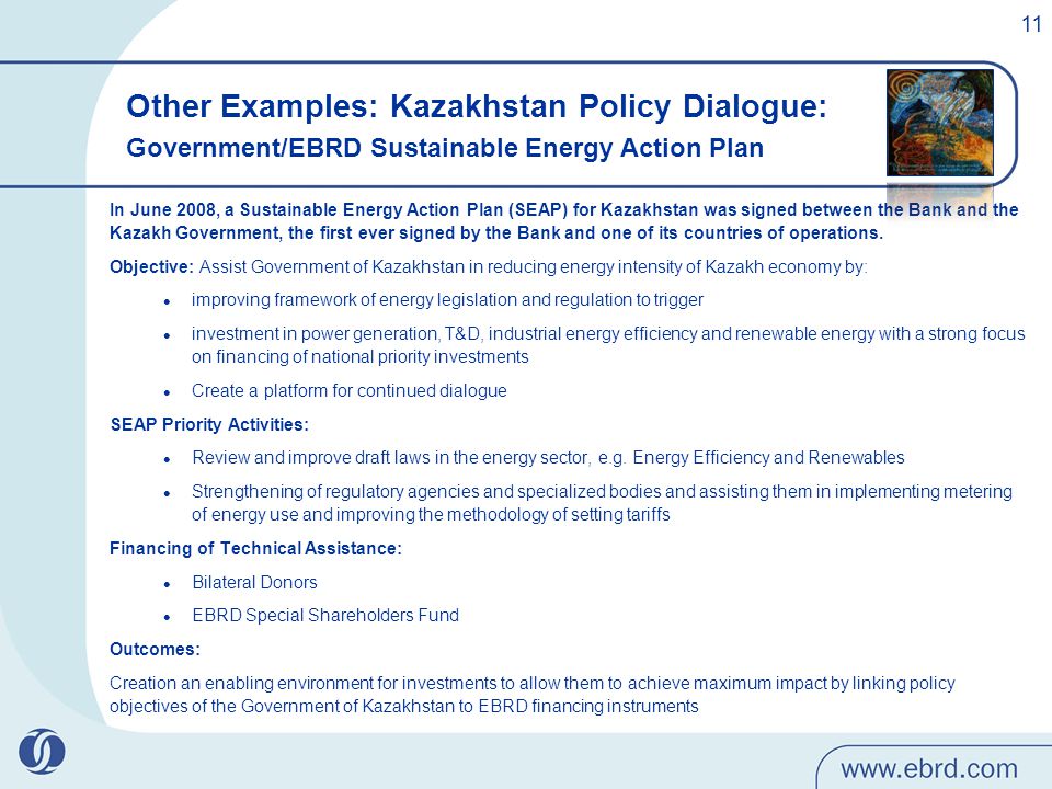 In June 2008, a Sustainable Energy Action Plan (SEAP) for Kazakhstan was signed between the Bank and the Kazakh Government, the first ever signed by the Bank and one of its countries of operations.