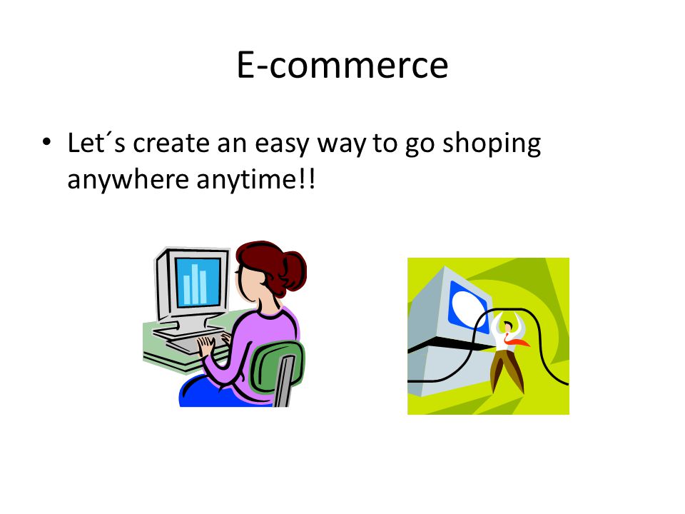 E-commerce Let´s create an easy way to go shoping anywhere anytime!!