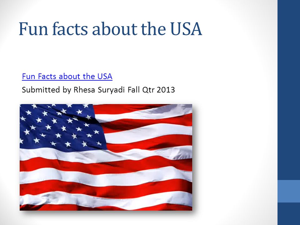 Fun facts about the USA Fun Facts about the USA Submitted by Rhesa Suryadi Fall Qtr 2013