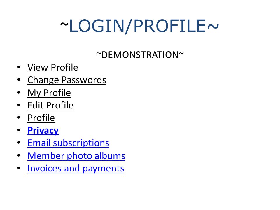 ~ LOGIN/PROFILE~ ~DEMONSTRATION~ View Profile Change Passwords My Profile Edit Profile Profile Privacy  subscriptions Member photo albums Invoices and payments