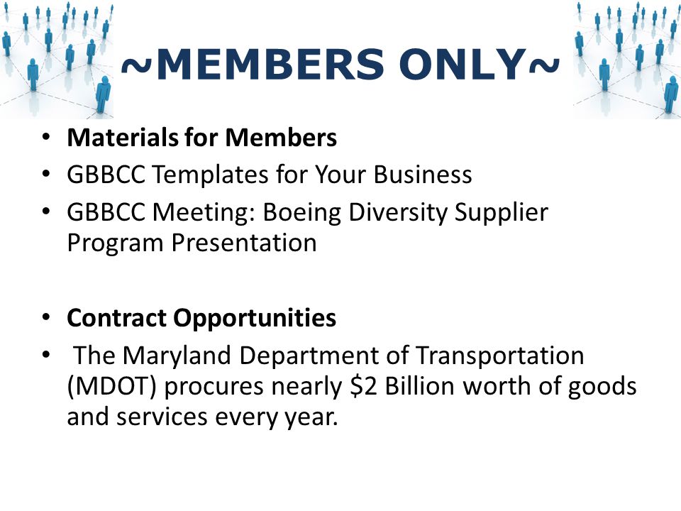 ~MEMBERS ONLY~ Materials for Members GBBCC Templates for Your Business GBBCC Meeting: Boeing Diversity Supplier Program Presentation Contract Opportunities The Maryland Department of Transportation (MDOT) procures nearly $2 Billion worth of goods and services every year.