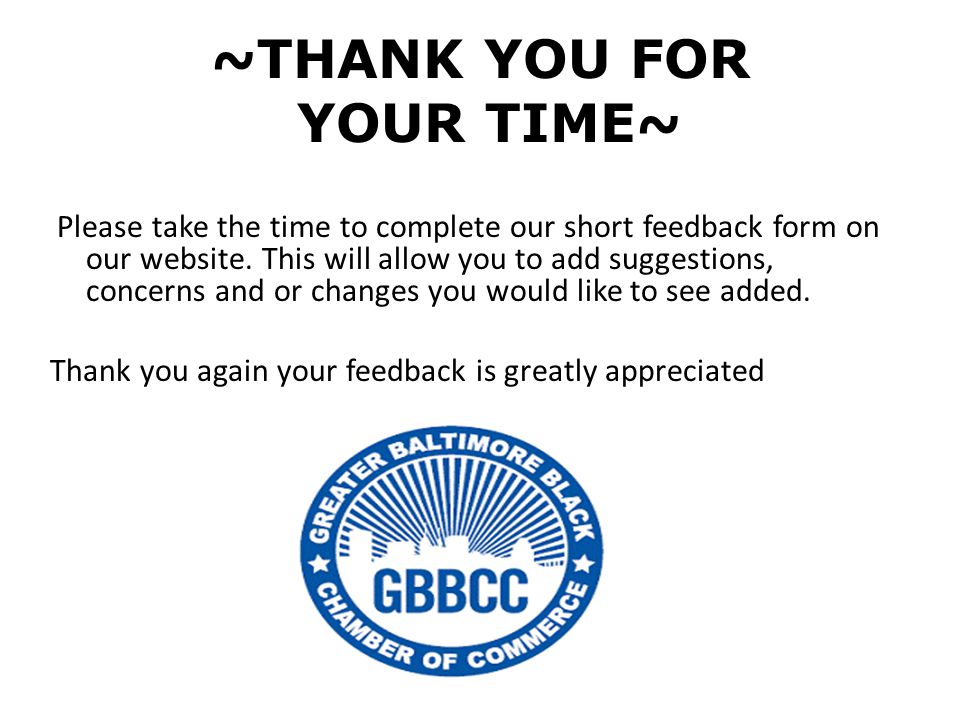 ~THANK YOU FOR YOUR TIME~ Please take the time to complete our short feedback form on our website.