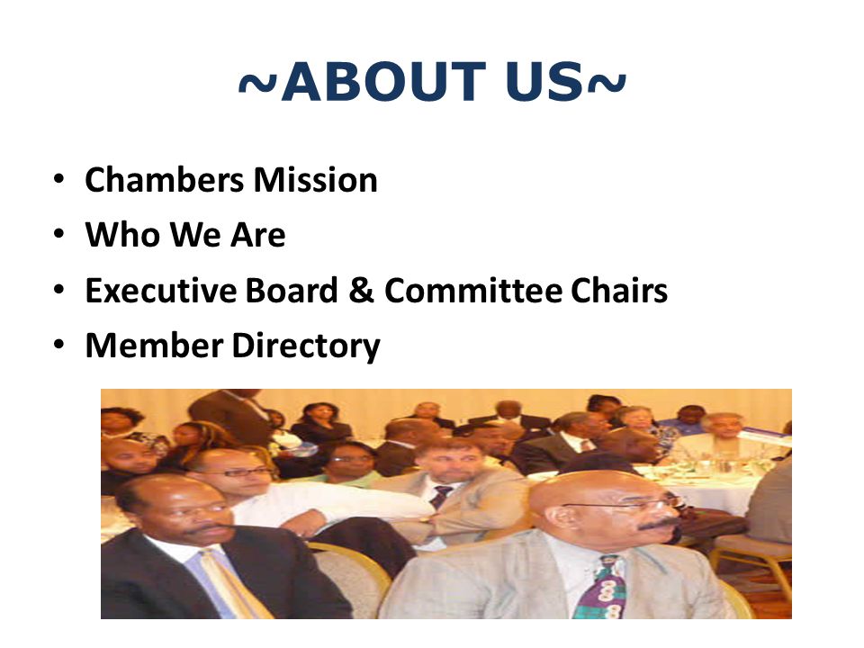 ~ABOUT US~ Chambers Mission Who We Are Executive Board & Committee Chairs Member Directory