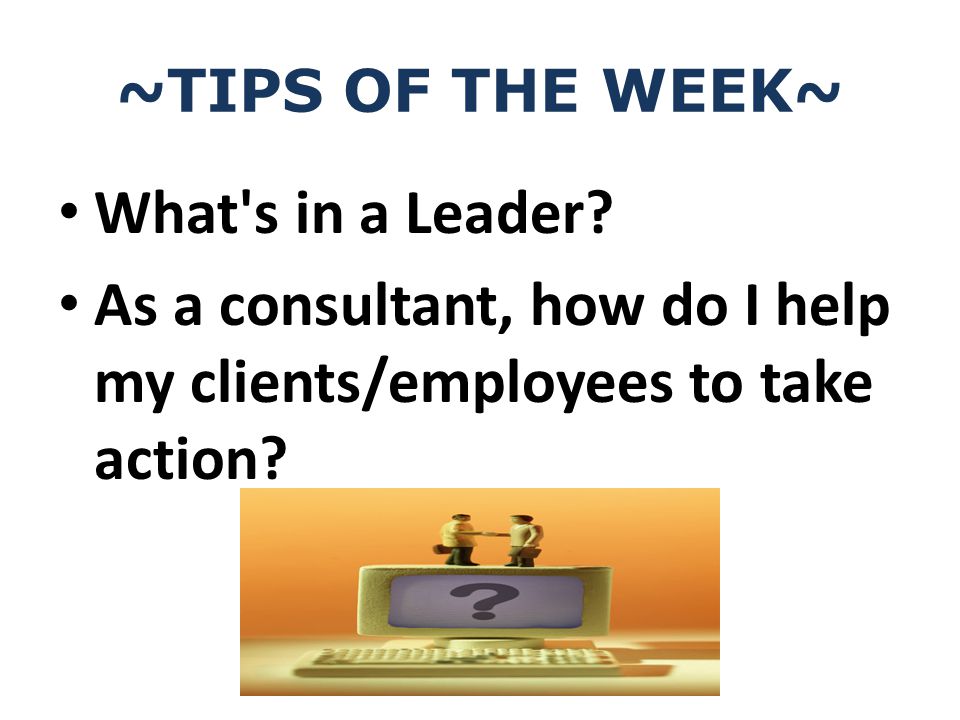 ~TIPS OF THE WEEK~ What s in a Leader.