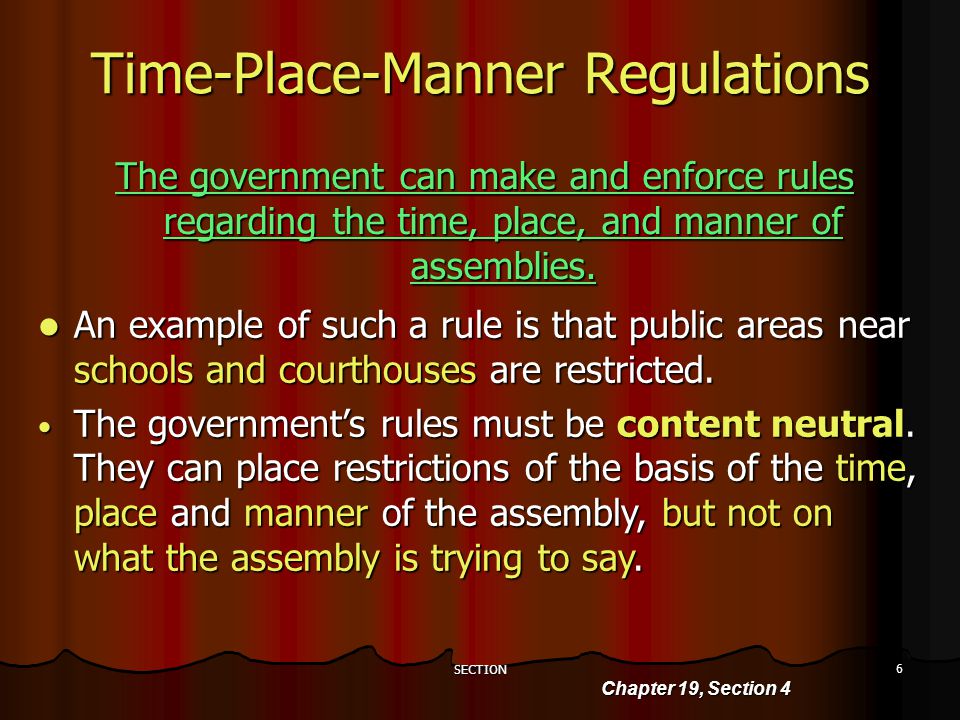SECTION 6 Time-Place-Manner Regulations The government can make and enforce rules regarding the time, place, and manner of assemblies.