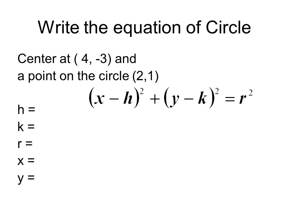 10 6 Equations Of A Circle Standard Equation 7 Write The Equation Of Circle Center At 4 3 And A Point On 2 1 H K R X Y