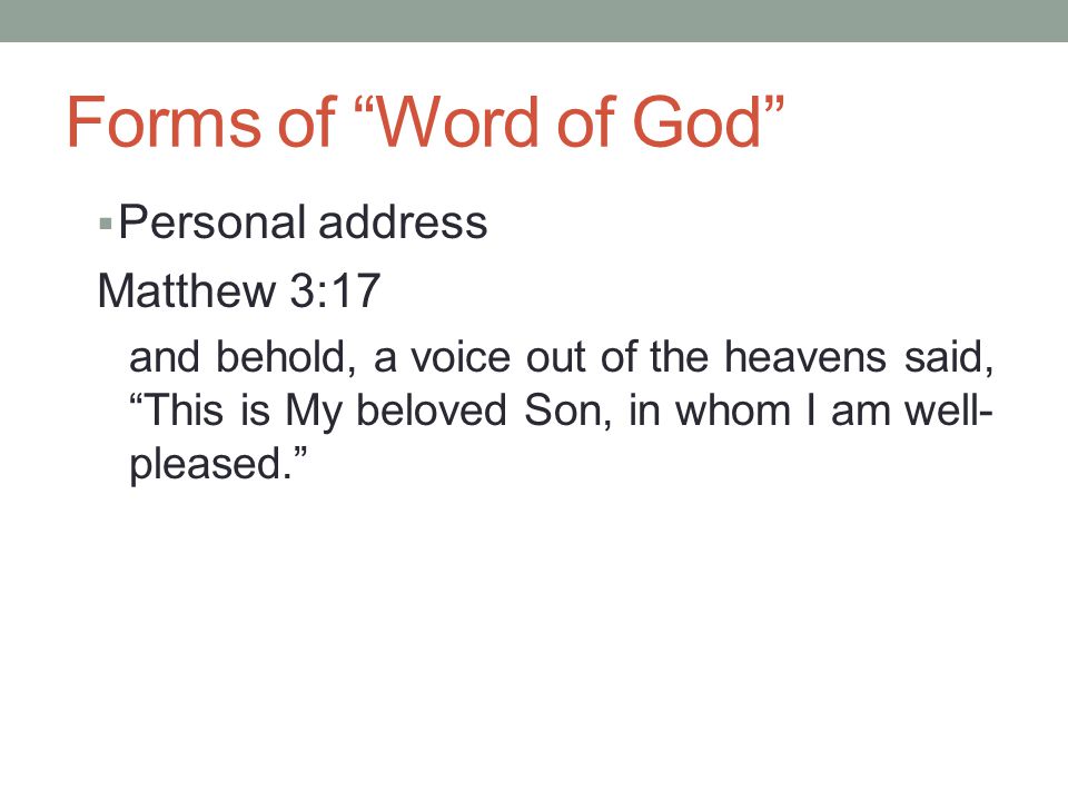 Forms of Word of God  Personal address Matthew 3:17 and behold, a voice out of the heavens said, This is My beloved Son, in whom I am well- pleased.