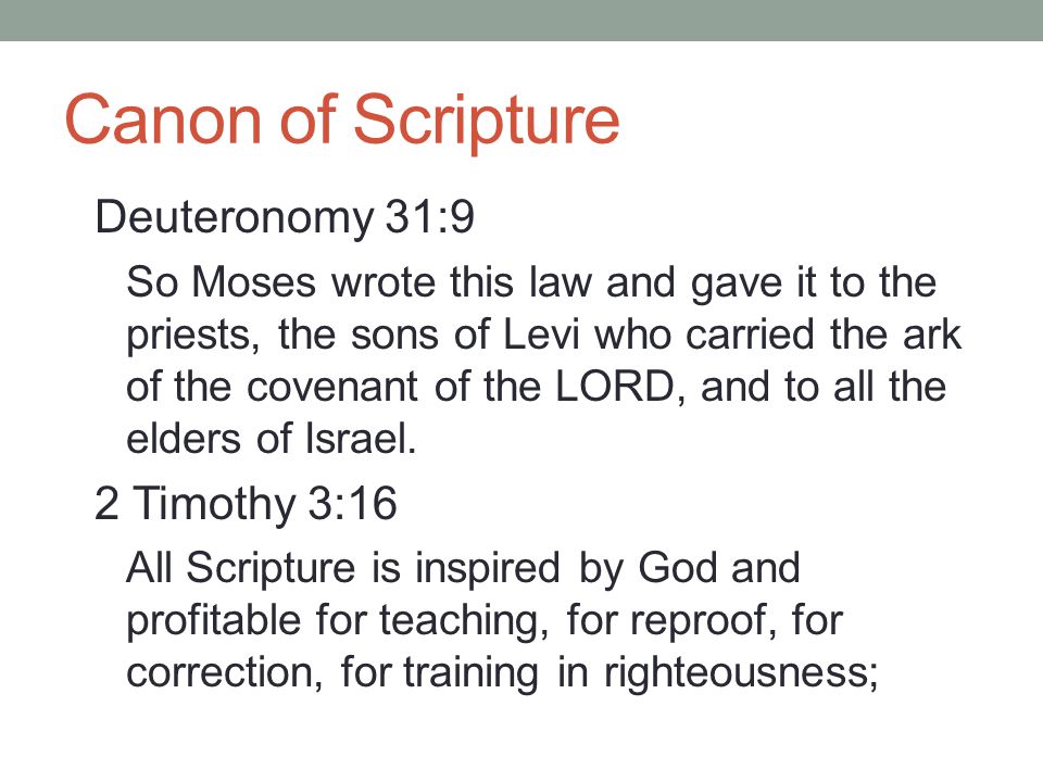 Canon of Scripture Deuteronomy 31:9 So Moses wrote this law and gave it to the priests, the sons of Levi who carried the ark of the covenant of the LORD, and to all the elders of Israel.