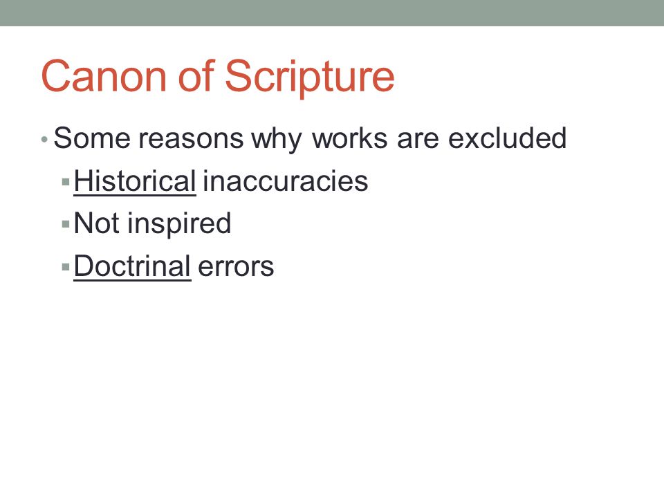 Canon of Scripture Some reasons why works are excluded  Historical inaccuracies  Not inspired  Doctrinal errors