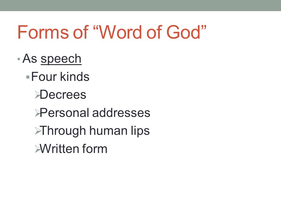 Forms of Word of God As speech  Four kinds  Decrees  Personal addresses  Through human lips  Written form