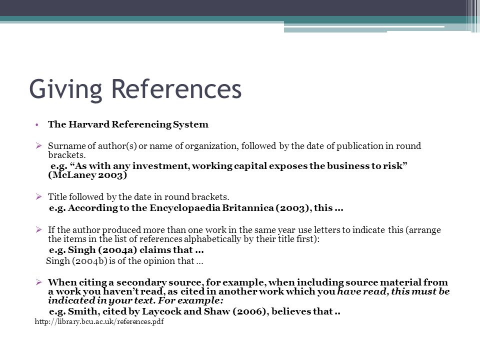 Giving References The Harvard Referencing System  Surname of author(s) or name of organization, followed by the date of publication in round brackets.