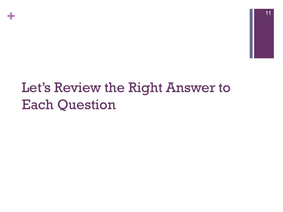 + Let’s Review the Right Answer to Each Question 11