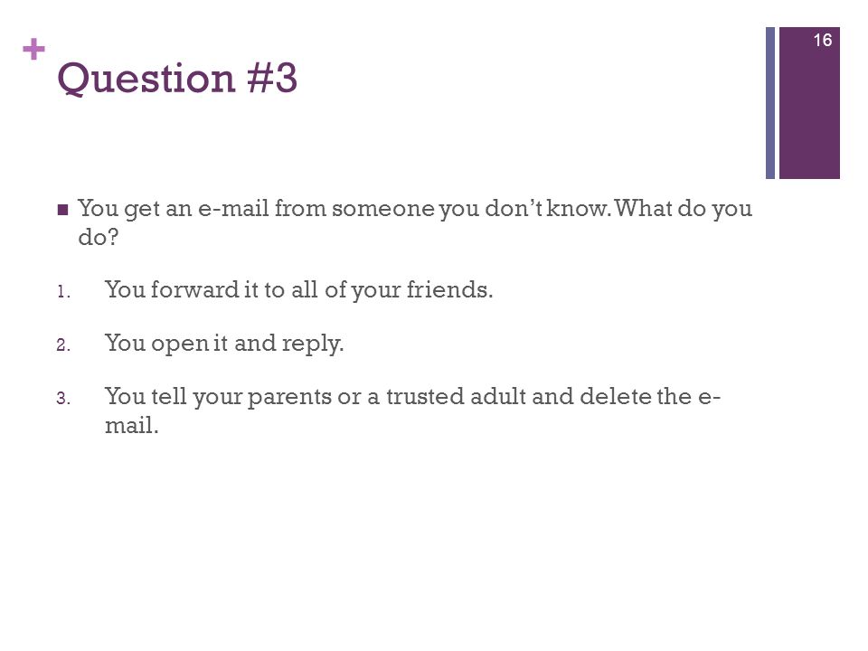 + Question #3 You get an  from someone you don’t know.